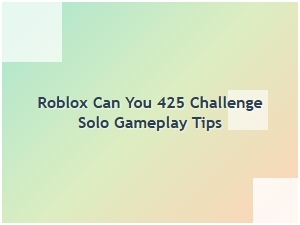 Solo Gameplay Tips for the Roblox Can You 425 Challenge