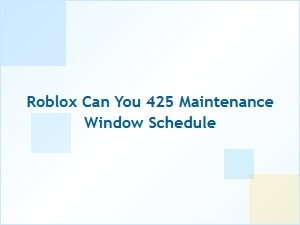 Roblox Can You 425 Maintenance Window Schedule Update