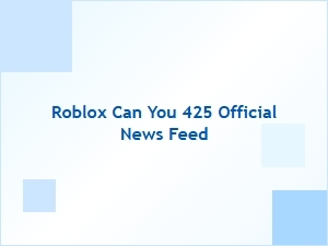 Can You Access the Roblox 425 Official News Feed