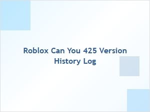 Roblox Can You 425 Version History Log Revealed